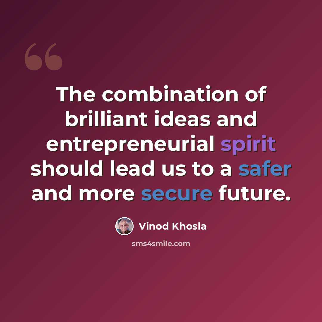 “The combination of brilliant ideas and entrepreneurial spirit should lead us to a safer and more secure future.” quote by Vinod Khosla