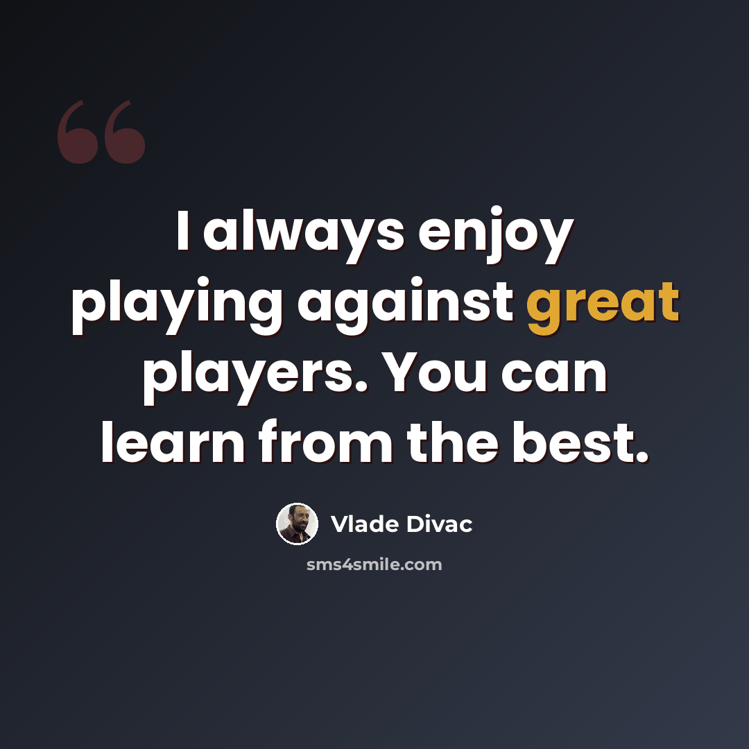 “I always enjoy playing against great players. You can learn from the best.” quote by Vlade Divac