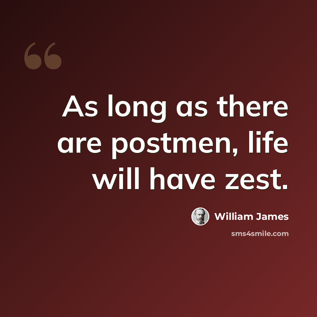 “As long as there are postmen, life will have zest.” quote by William James