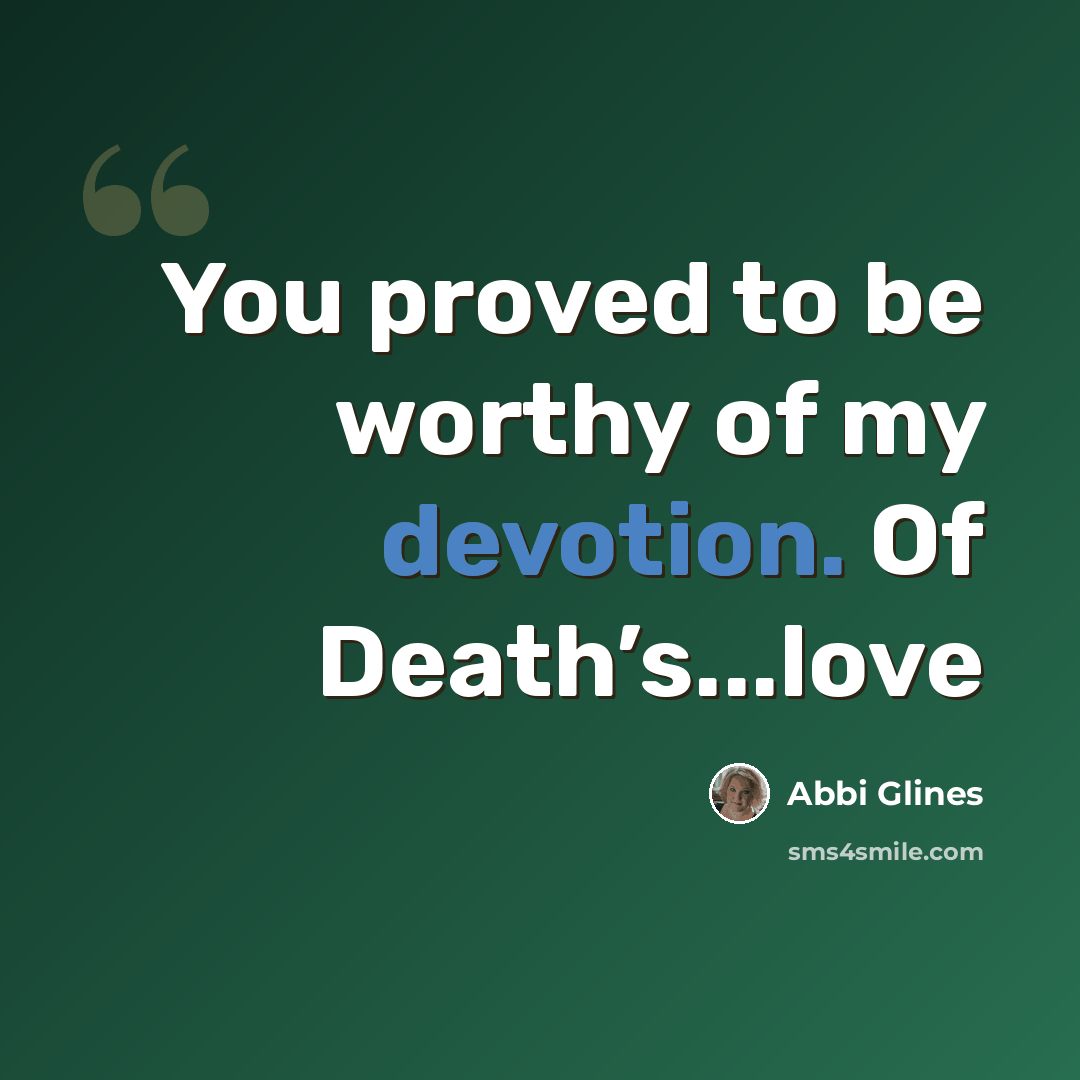 “You proved to be worthy of my devotion. Of Death’s...love” quote by Abbi Glines