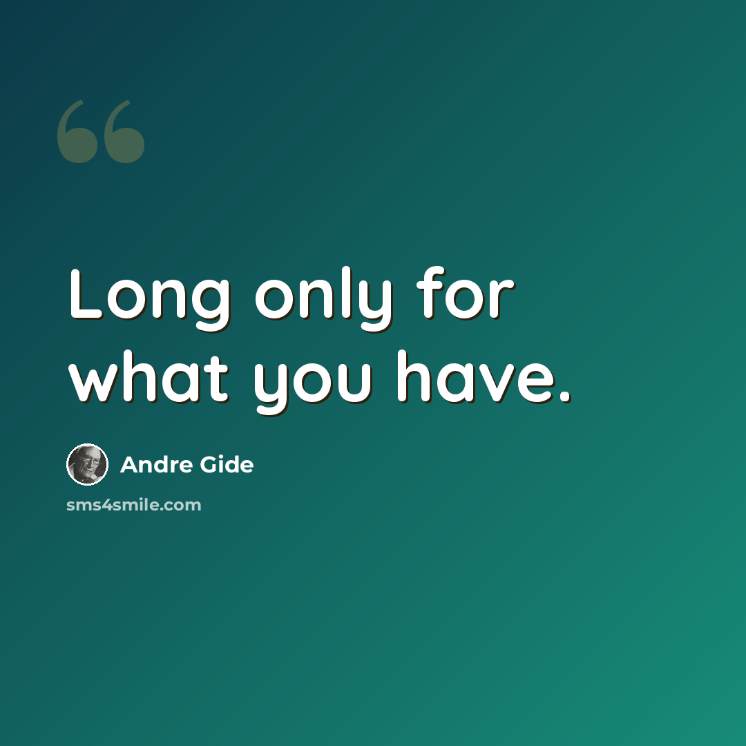 “Long only for what you have.” quote by Andre Gide