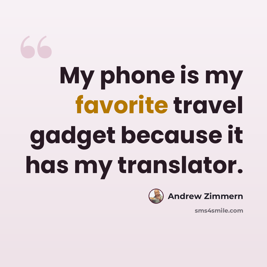 “My phone is my favorite travel gadget because it has my translator.” quote by Andrew Zimmern
