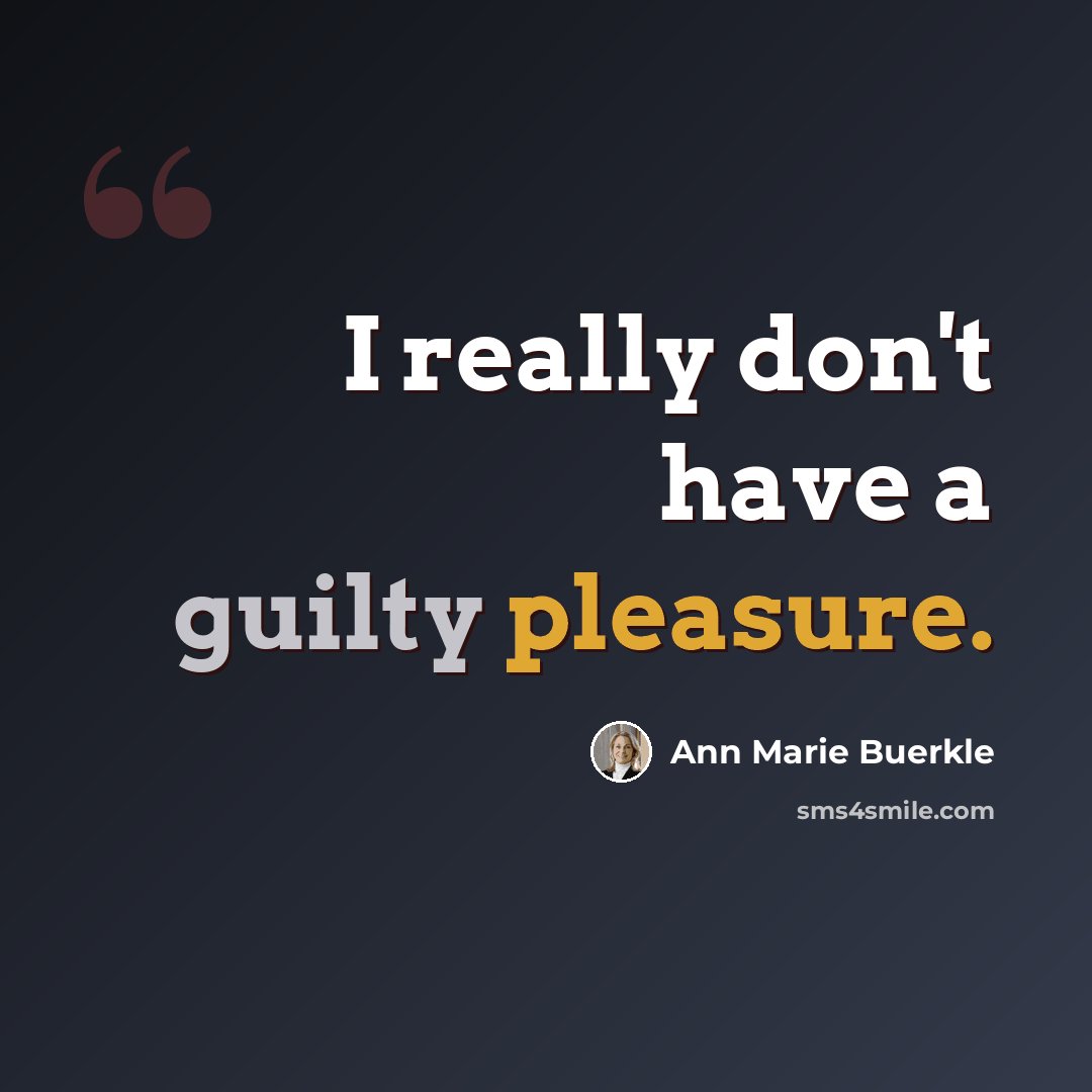 “I really don't have a guilty pleasure.” quote by Ann Marie Buerkle