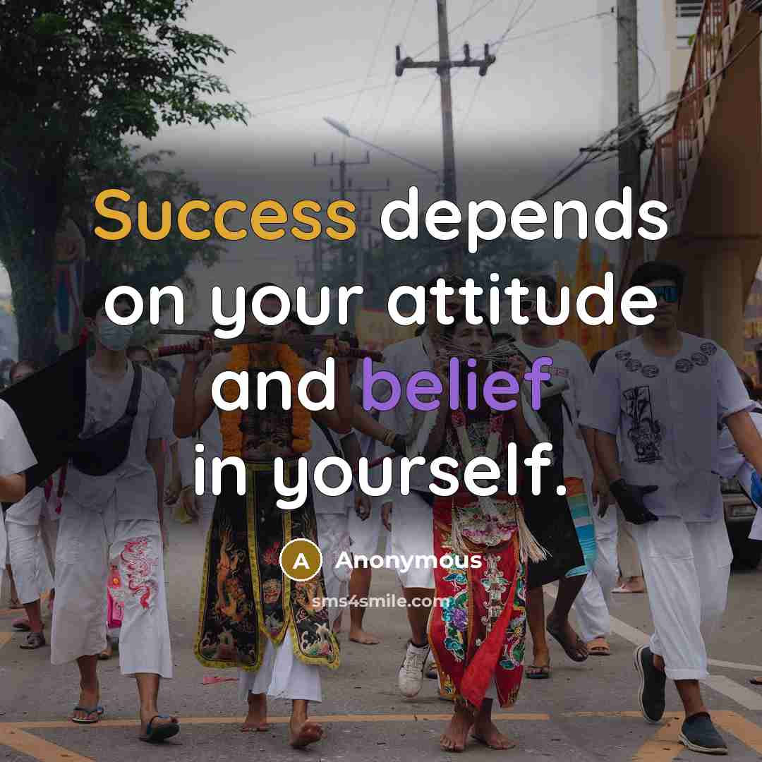 “Success depends on your attitude and belief in yourself.” quote by Anonymous