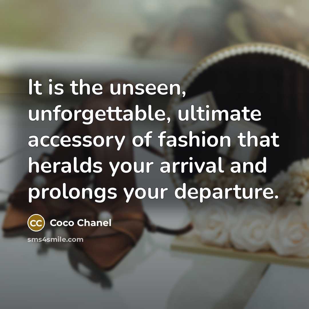“It is the unseen, unforgettable, ultimate accessory of fashion that heralds your arrival and prolongs your departure.” quote by Coco Chanel