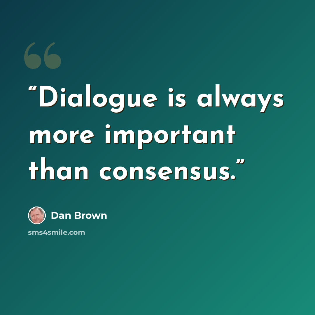 “Dialogue is always more important than consensus.” quote by Dan Brown