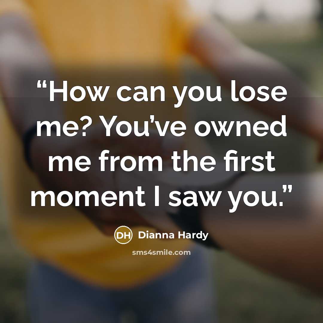 “How can you lose me? You’ve owned me from the first moment I saw you.” quote by Dianna Hardy