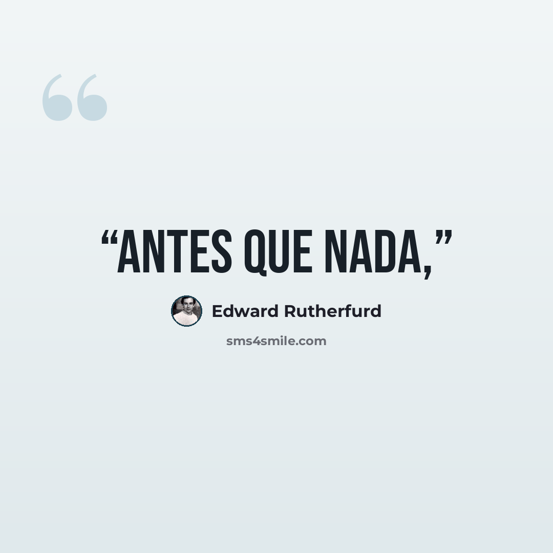 “antes que nada,” quote by Edward Rutherfurd