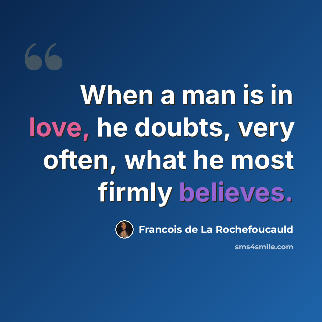 “When a man is in love, he doubts, very often, what he most firmly believes.” quote by Francois de La Rochefoucauld