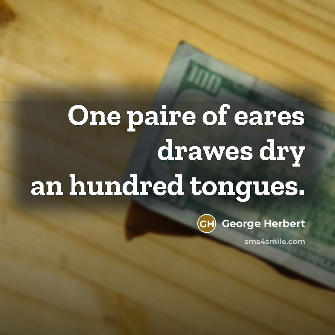 “One paire of eares drawes dry an hundred tongues.” quote by George Herbert