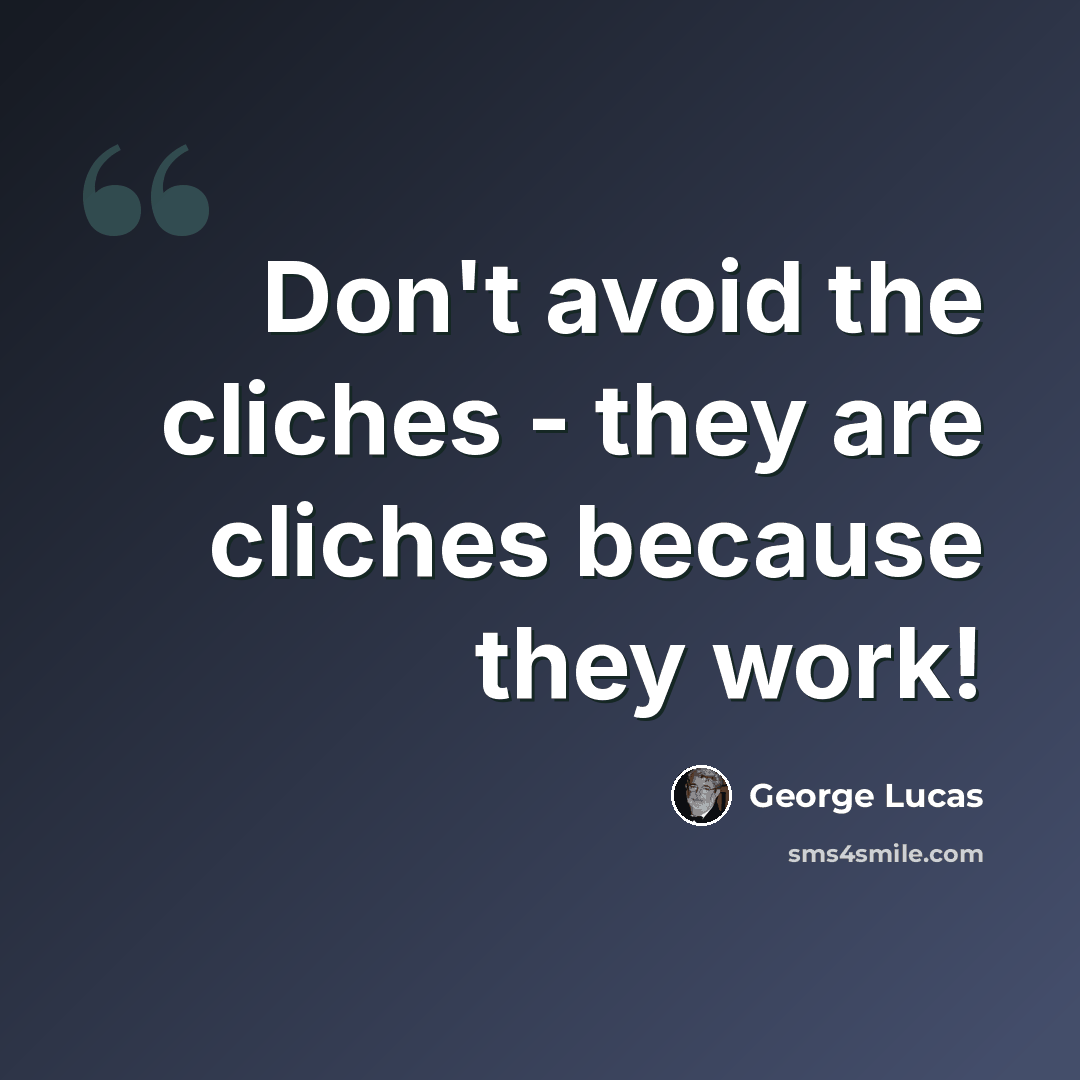 “Don't avoid the cliches - they are cliches because they work!” quote by George Lucas