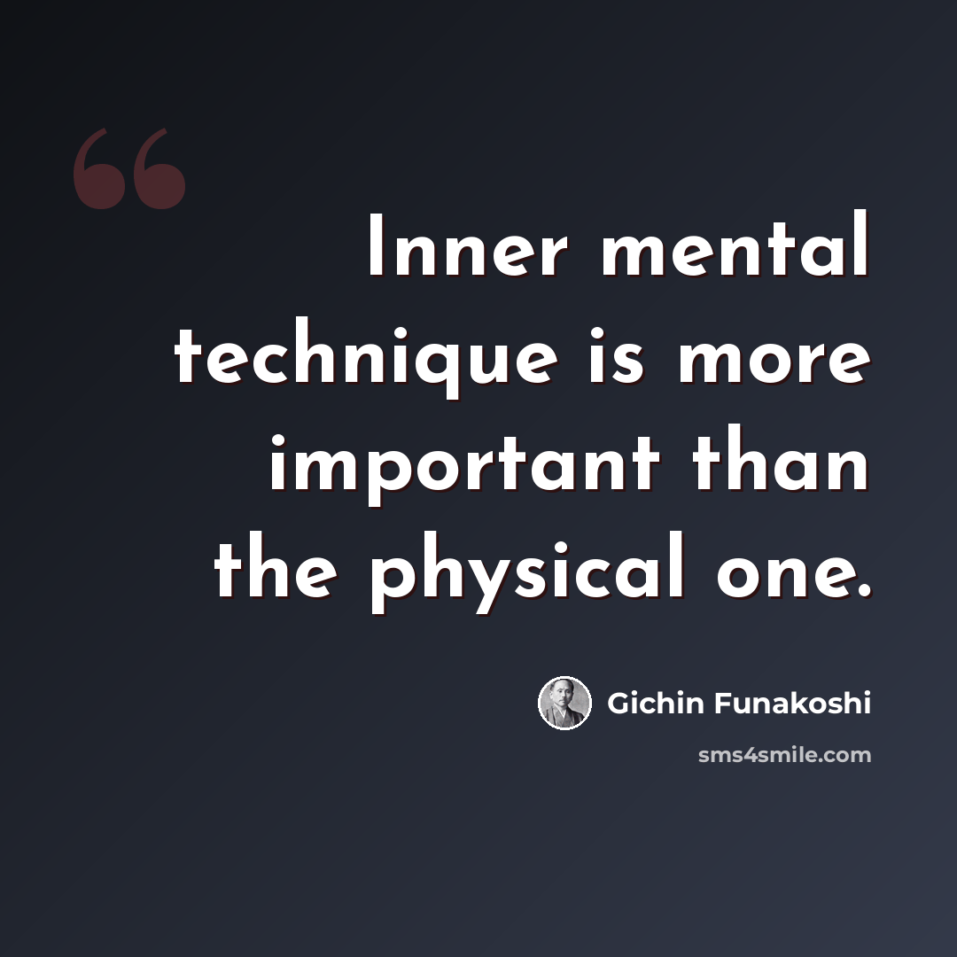 “Inner mental technique is more important than the physical one.” quote by Gichin Funakoshi