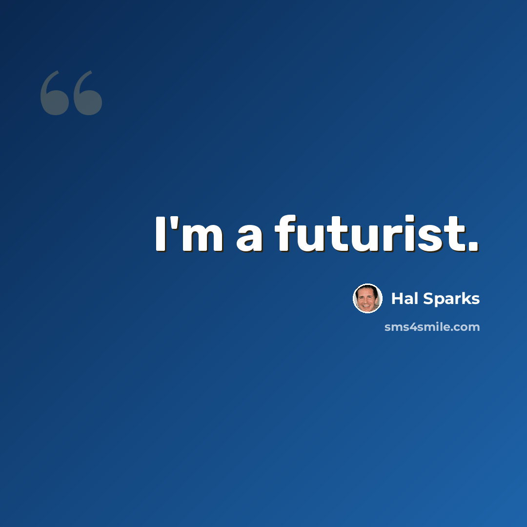 “I'm a futurist.” quote by Hal Sparks
