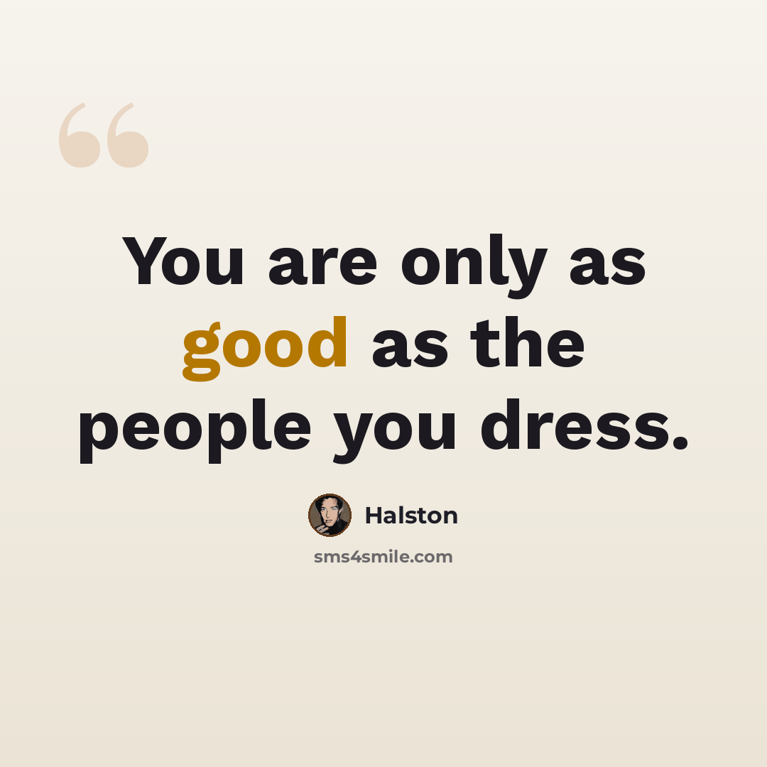 “You are only as good as the people you dress.” quote by Halston