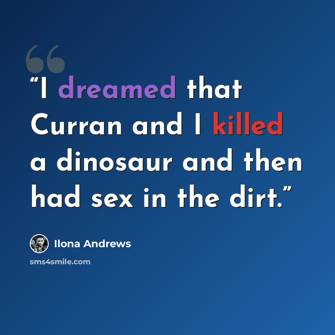 “I dreamed that Curran and I killed a dinosaur and then had sex in the dirt.” quote by Ilona Andrews