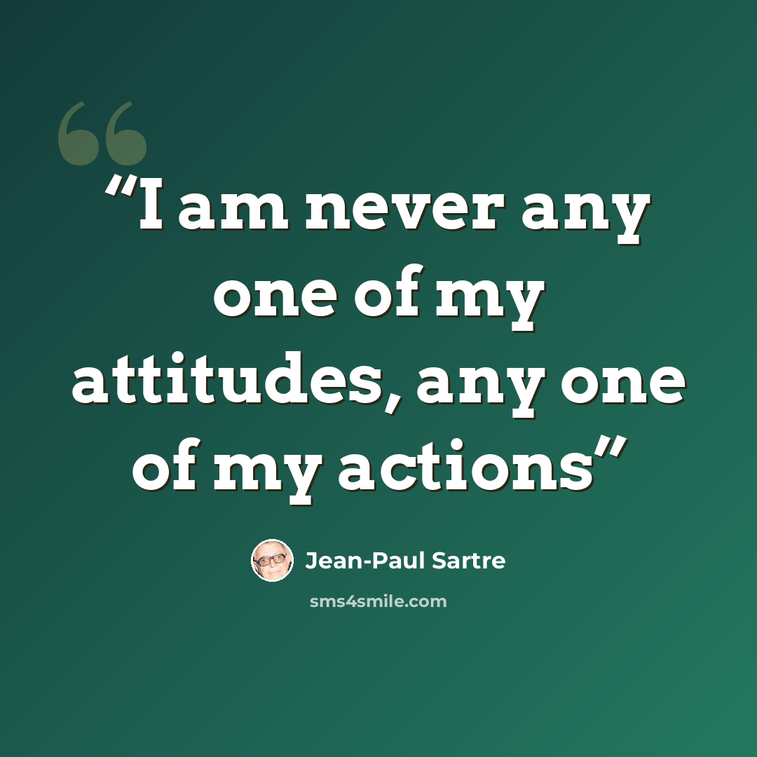 “I am never any one of my attitudes, any one of my actions” quote by Jean-Paul Sartre