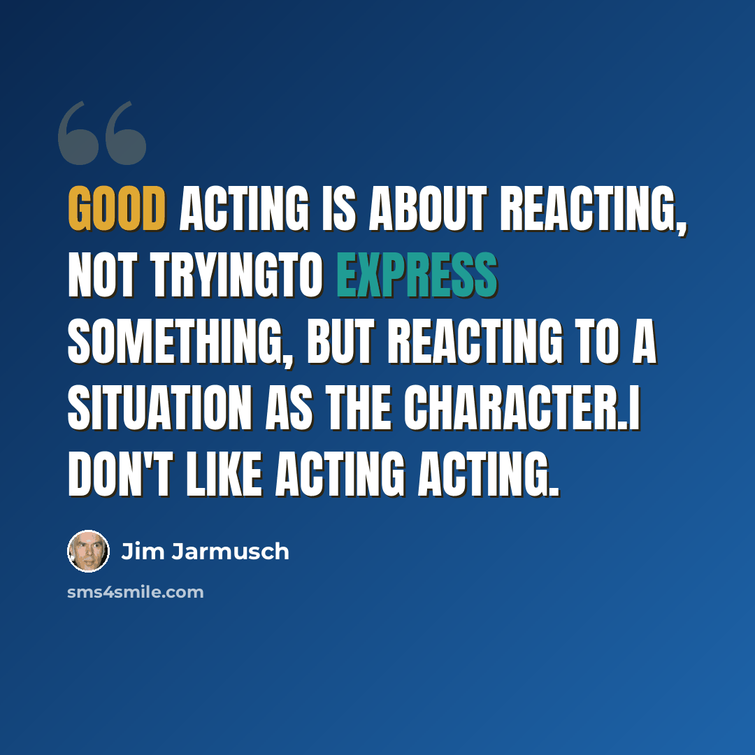 “Good acting is about reacting, not tryingto express something, but reacting to a situation as the character.I don't like acting acting.” quote by Jim Jarmusch