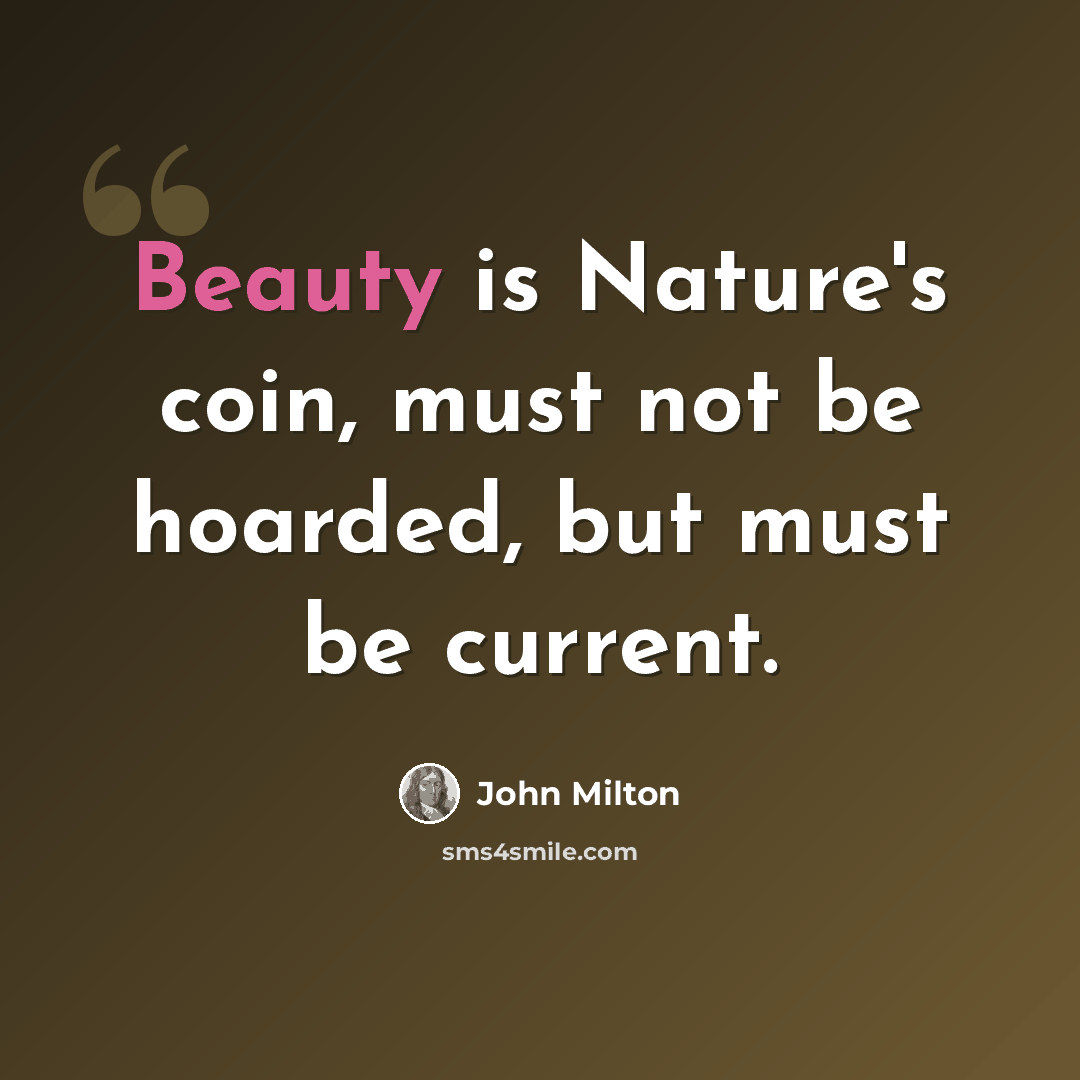 “Beauty is Nature's coin, must not be hoarded, but must be current.” quote by John Milton