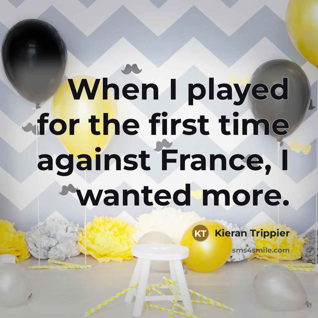 “When I played for the first time against France, I wanted more.” quote by Kieran Trippier