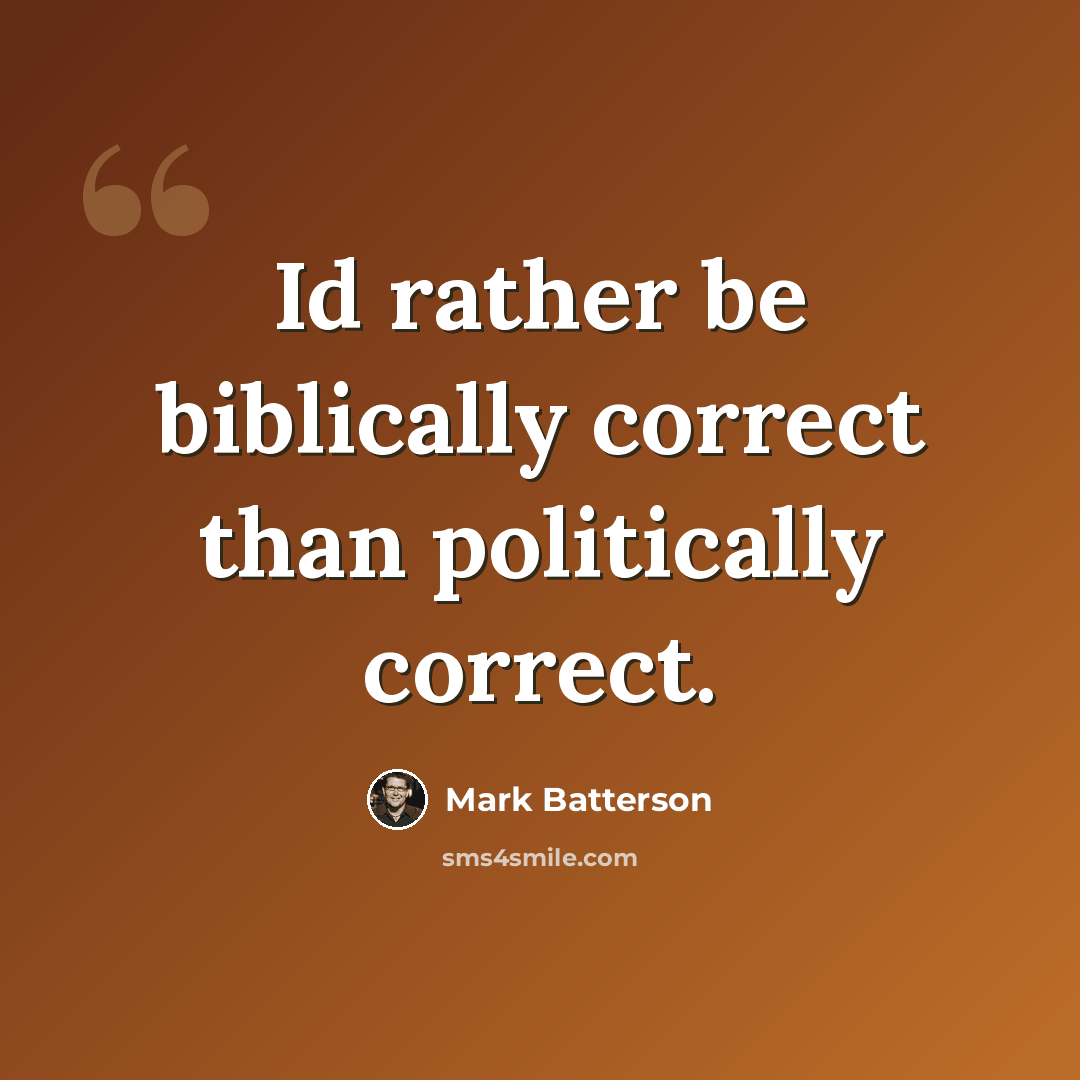 “Id rather be biblically correct than politically correct.” quote by Mark Batterson