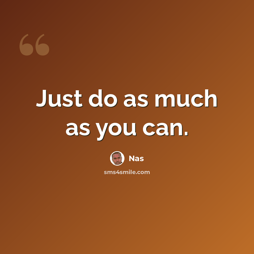 “Just do as much as you can.” quote by Nas