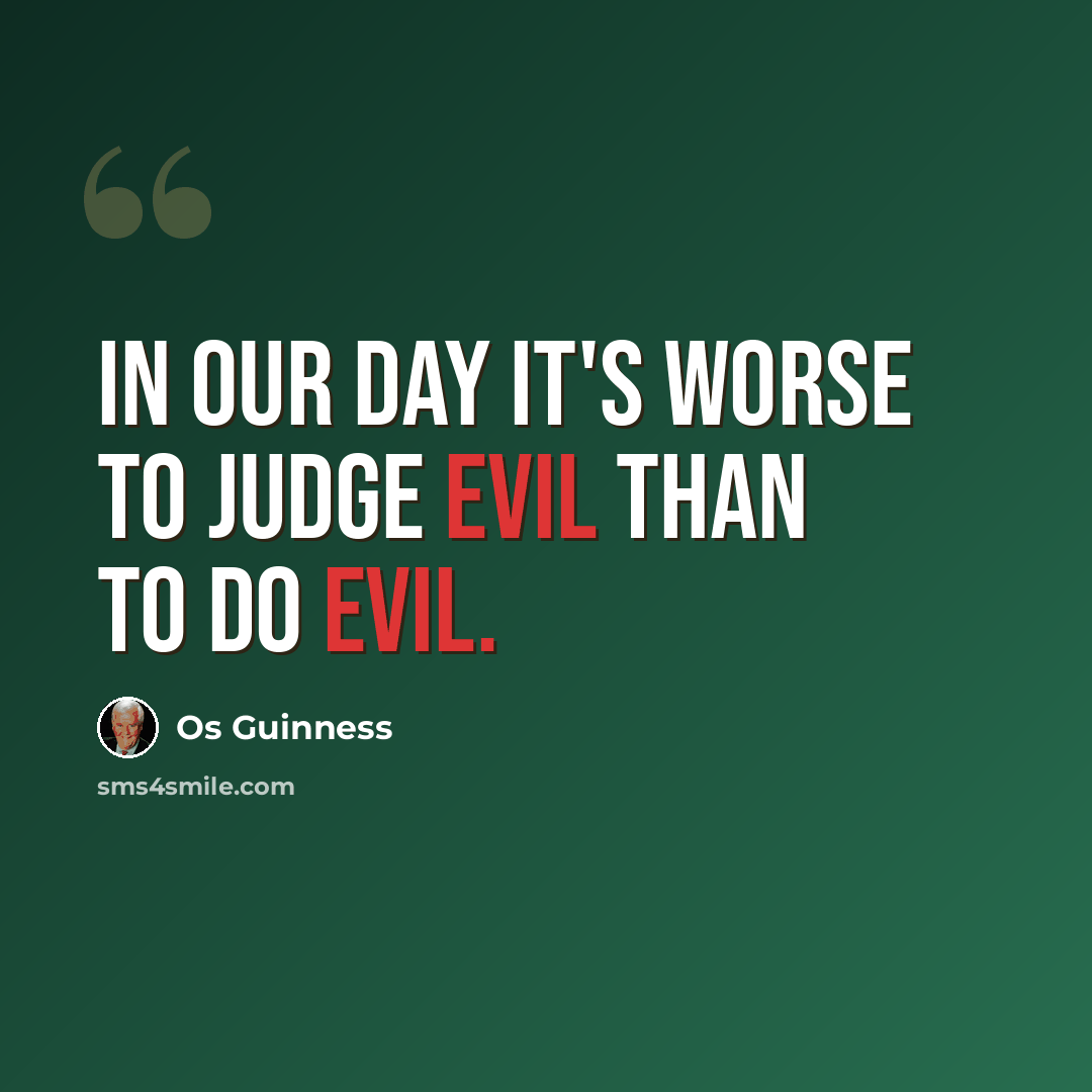 “In our day it's worse to judge evil than to do evil.” quote by Os Guinness