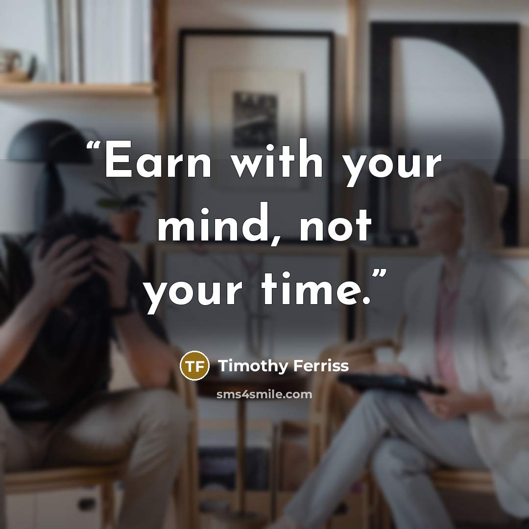 “Earn with your mind, not your time.” quote by Timothy Ferriss