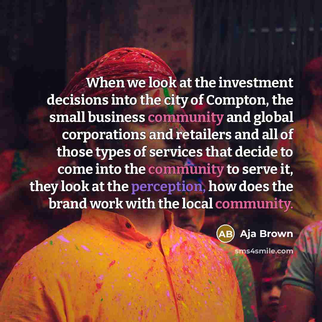 “When we look at the investment decisions into the city of Compton, the small business community and global corporations and retailers and all of those types of services that decide to come into the community to serve it, they look at the perception, how does the brand work with the local community.” quote by Aja Brown