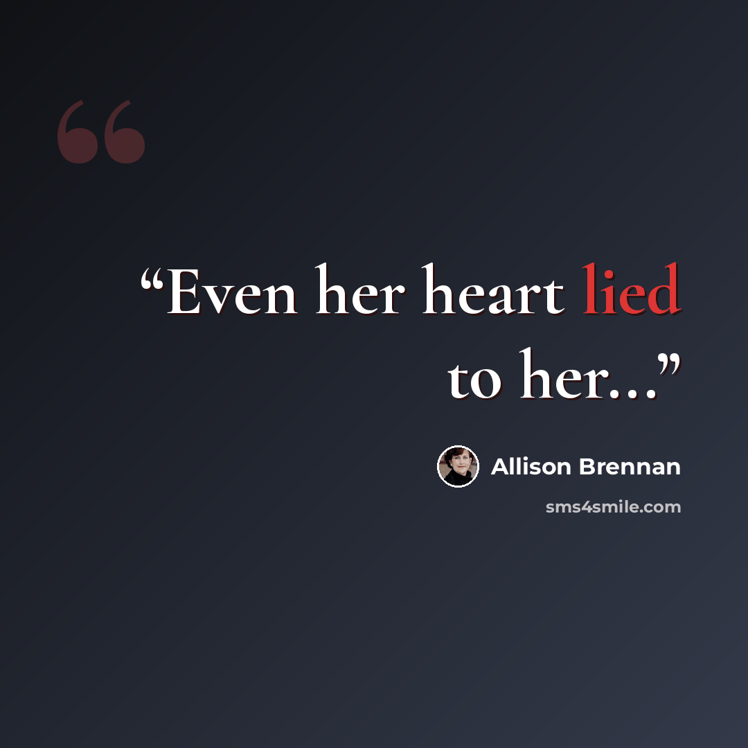 “Even her heart lied to her...” quote by Allison Brennan