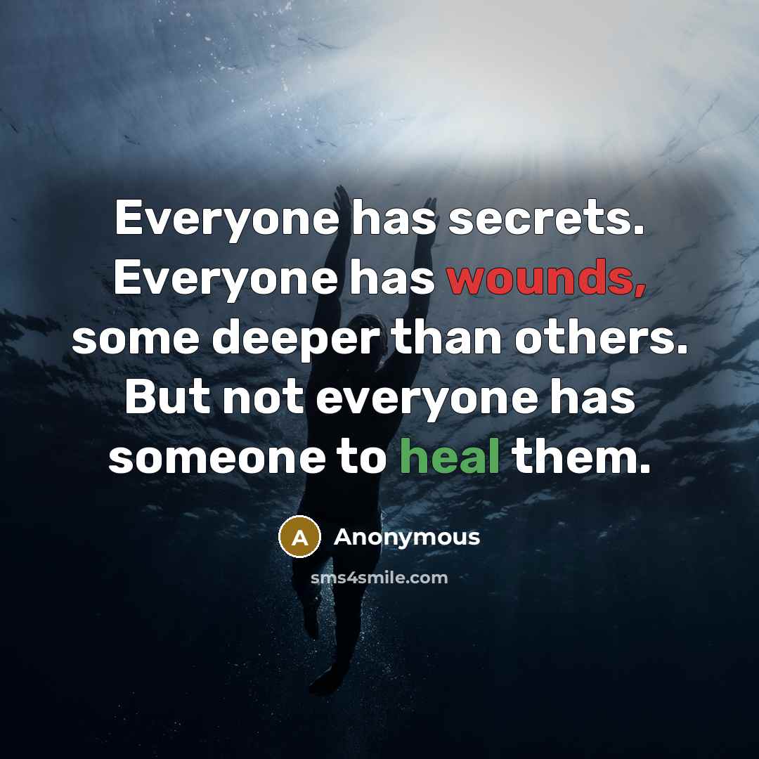 “Everyone has secrets. Everyone has wounds, some deeper than others. But not everyone has someone to heal them.” quote by Anonymous