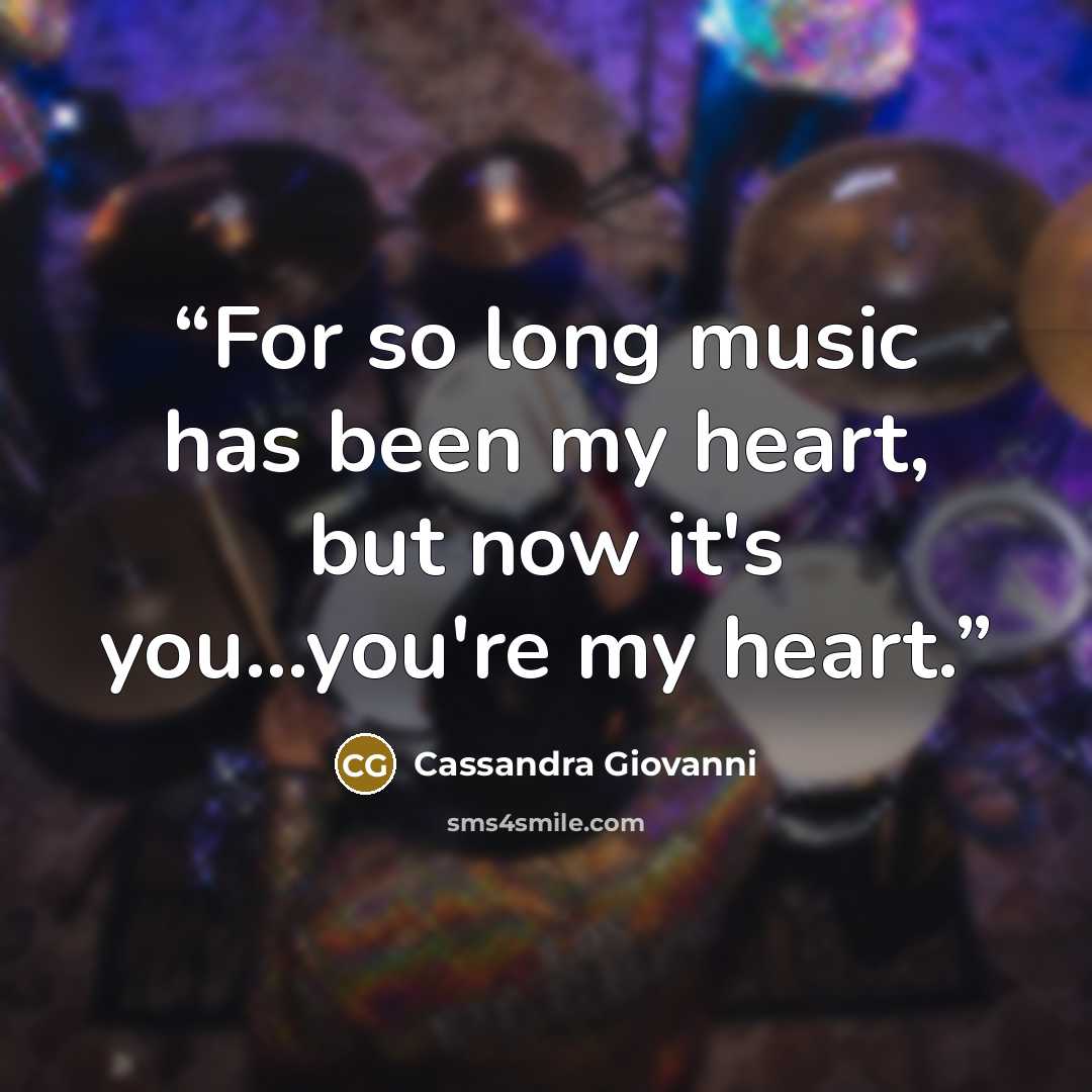 “For so long music has been my heart, but now it's you...you're my heart.” quote by Cassandra Giovanni