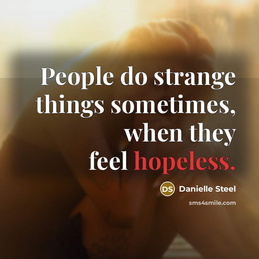 “People do strange things sometimes, when they feel hopeless.” quote by Danielle Steel