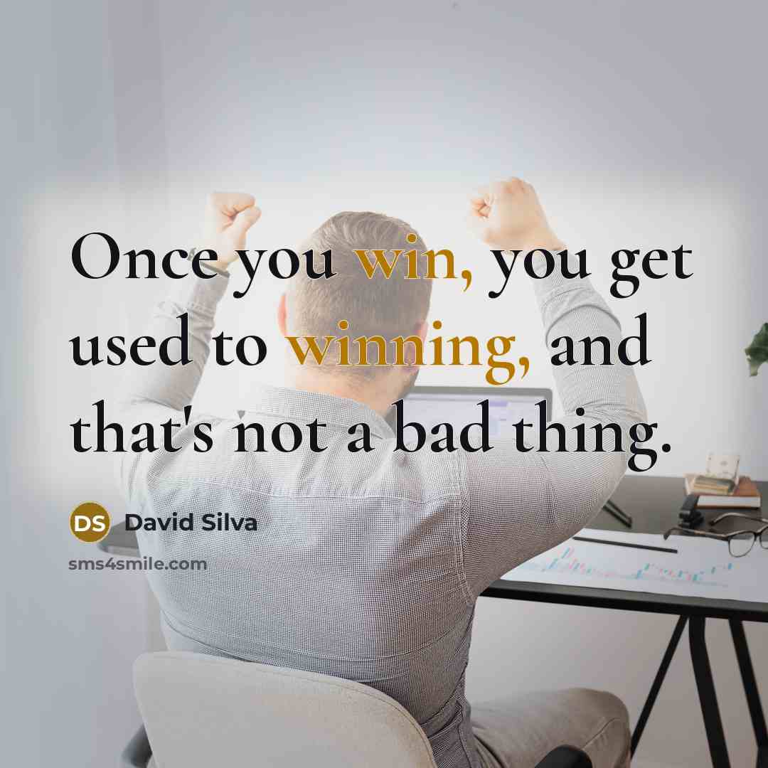 “Once you win, you get used to winning, and that's not a bad thing.” quote by David Silva