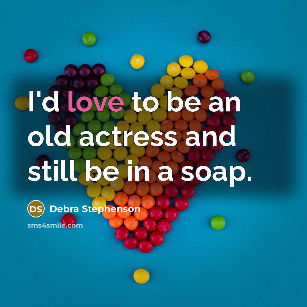 “I'd love to be an old actress and still be in a soap.” quote by Debra Stephenson