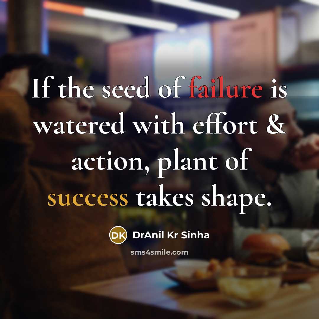 “If the seed of failure is watered with effort & action, plant of success takes shape.” quote by DrAnil Kr Sinha