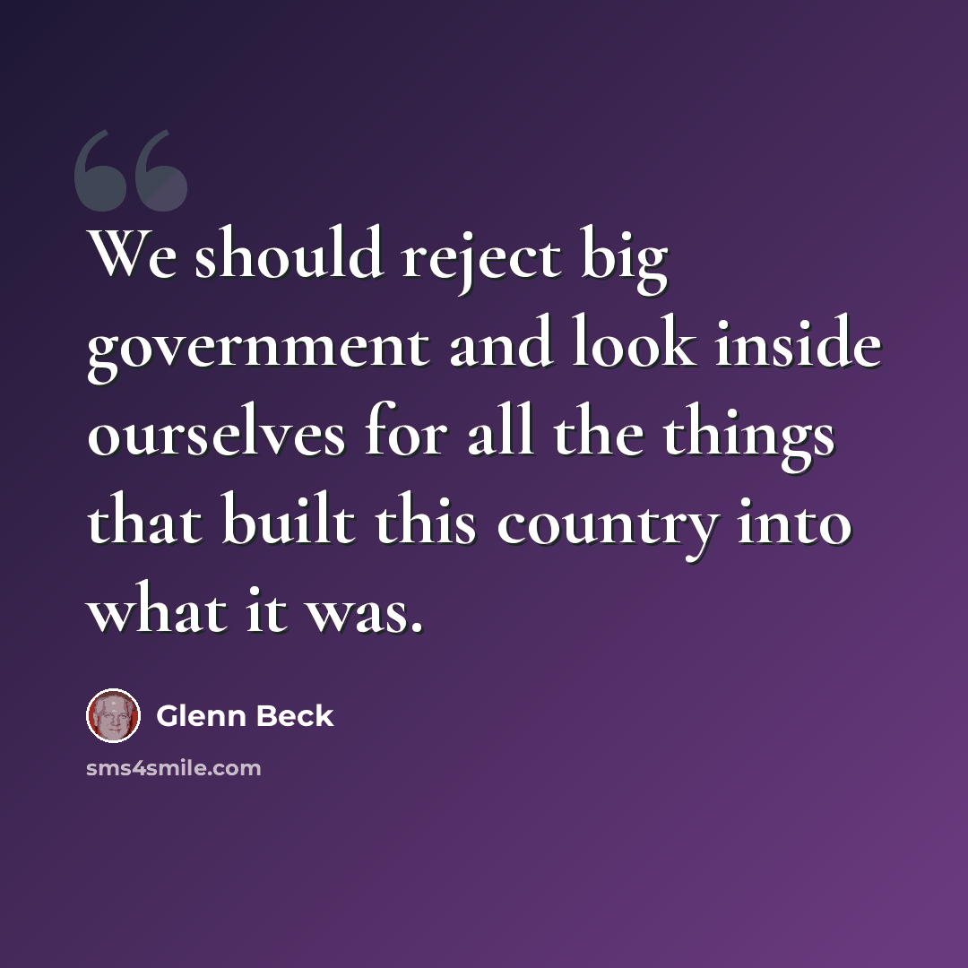 “We should reject big government and look inside ourselves for all the things that built this country into what it was.” quote by Glenn Beck