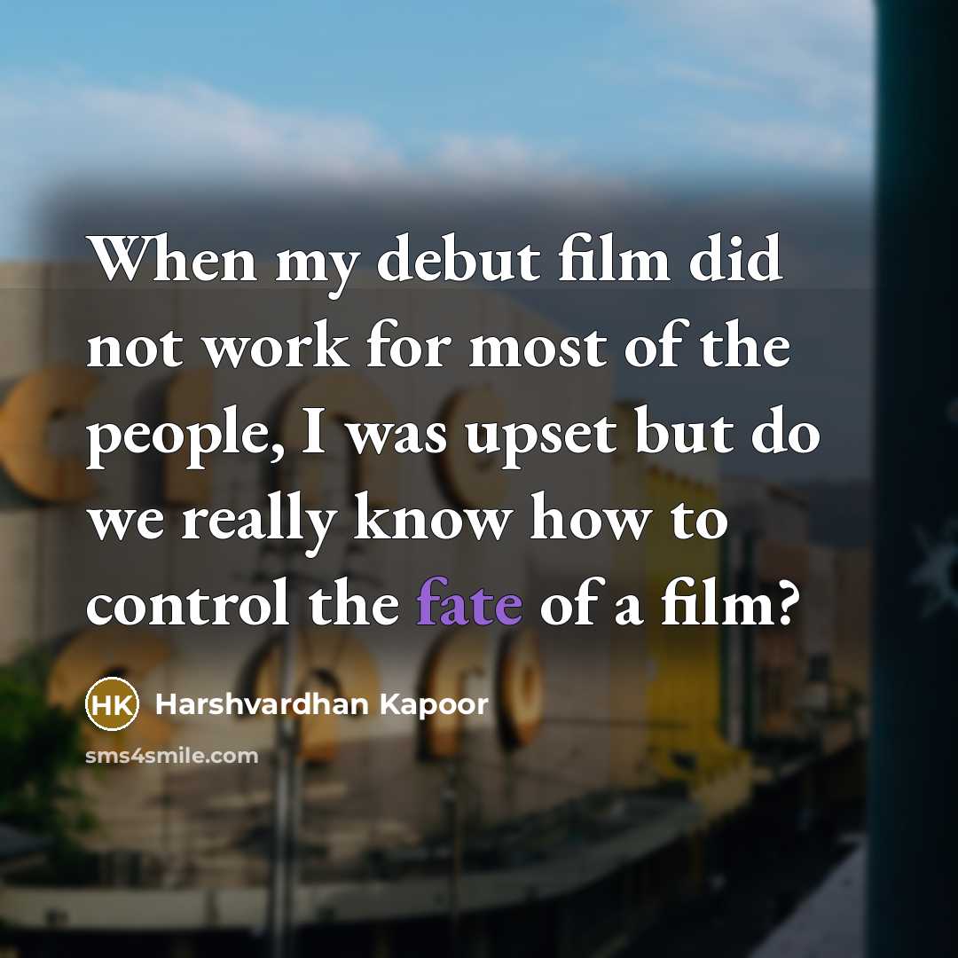 “When my debut film did not work for most of the people, I was upset but do we really know how to control the fate of a film?” quote by Harshvardhan Kapoor
