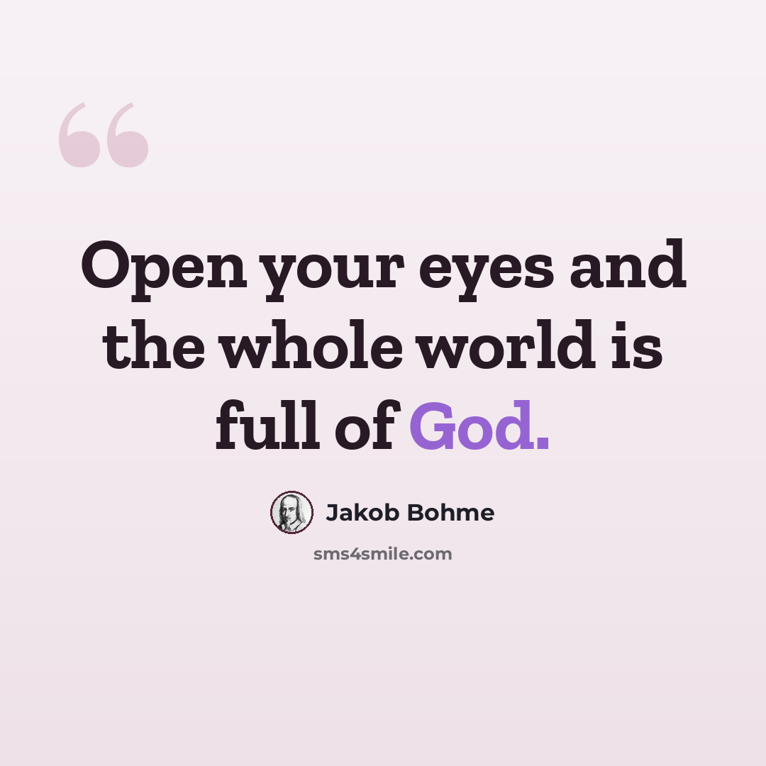 “Open your eyes and the whole world is full of God.” quote by Jakob Bohme