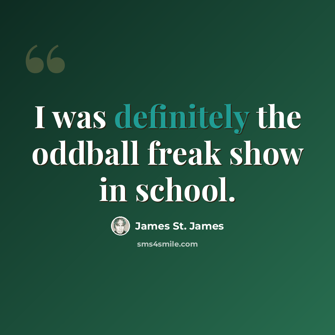 “I was definitely the oddball freak show in school.” quote by James St. James