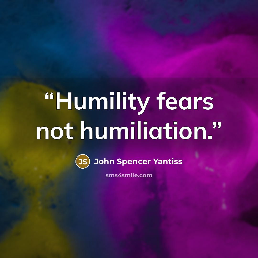 “Humility fears not humiliation.” quote by John Spencer Yantiss
