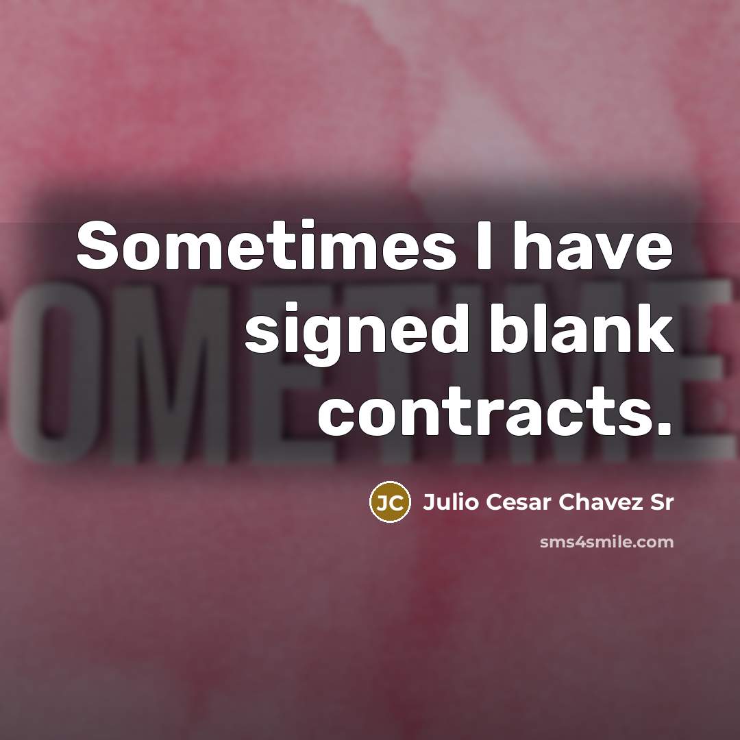 “Sometimes I have signed blank contracts.” quote by Julio Cesar Chavez Sr