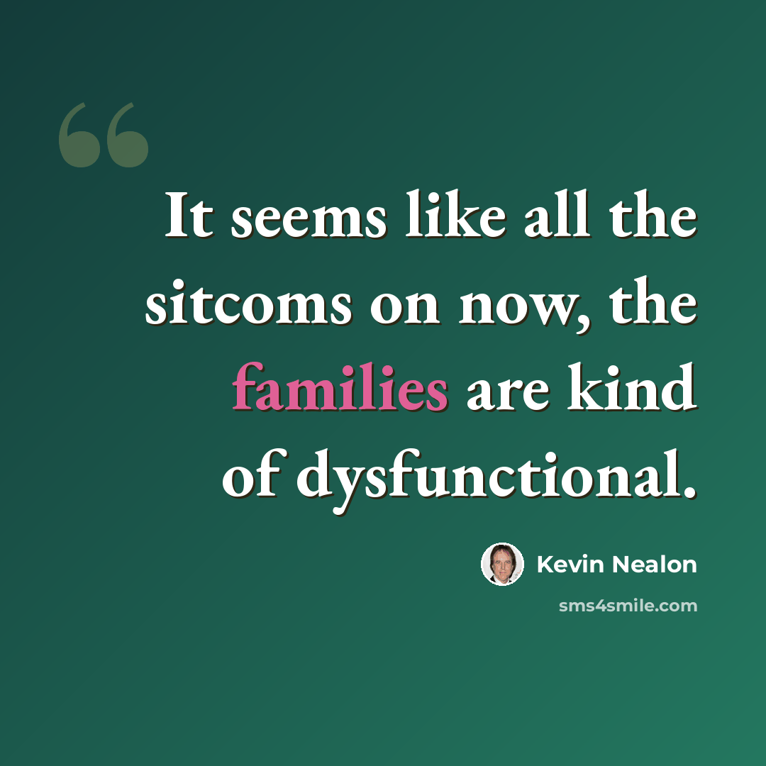 “It seems like all the sitcoms on now, the families are kind of dysfunctional.” quote by Kevin Nealon