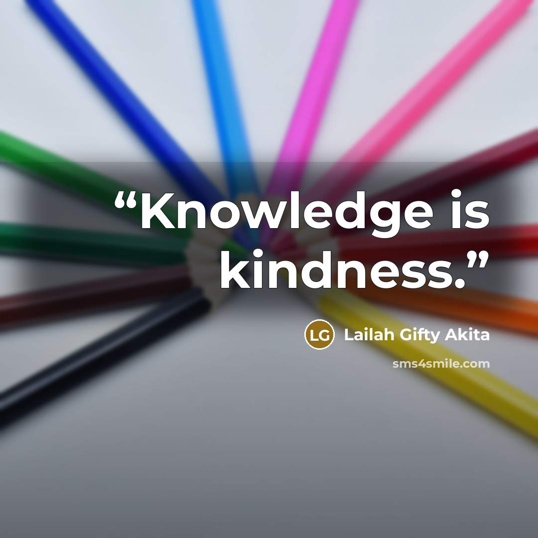 “Knowledge is kindness.” quote by Lailah Gifty Akita