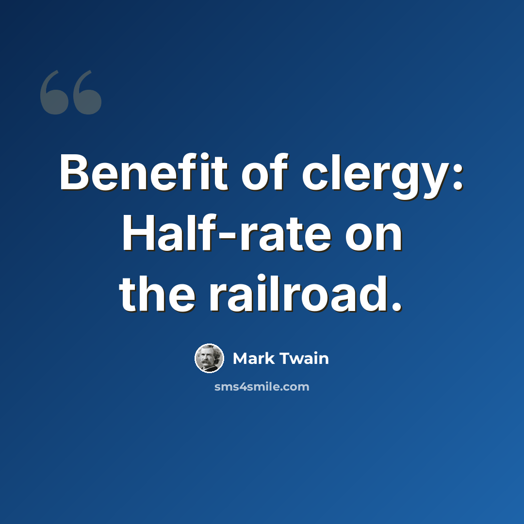 “Benefit of clergy: Half-rate on the railroad.” quote by Mark Twain