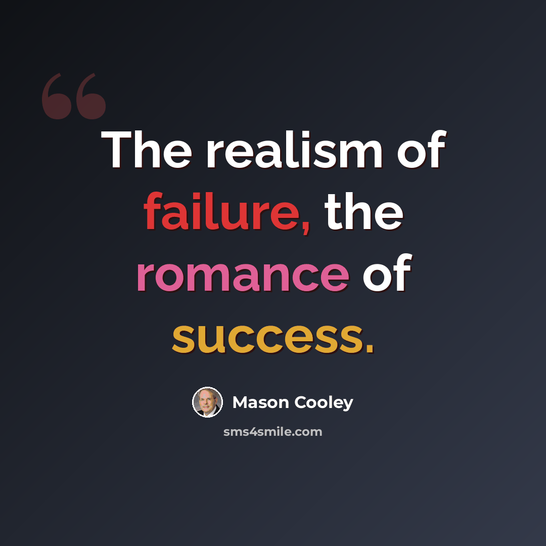 “The realism of failure, the romance of success.” quote by Mason Cooley