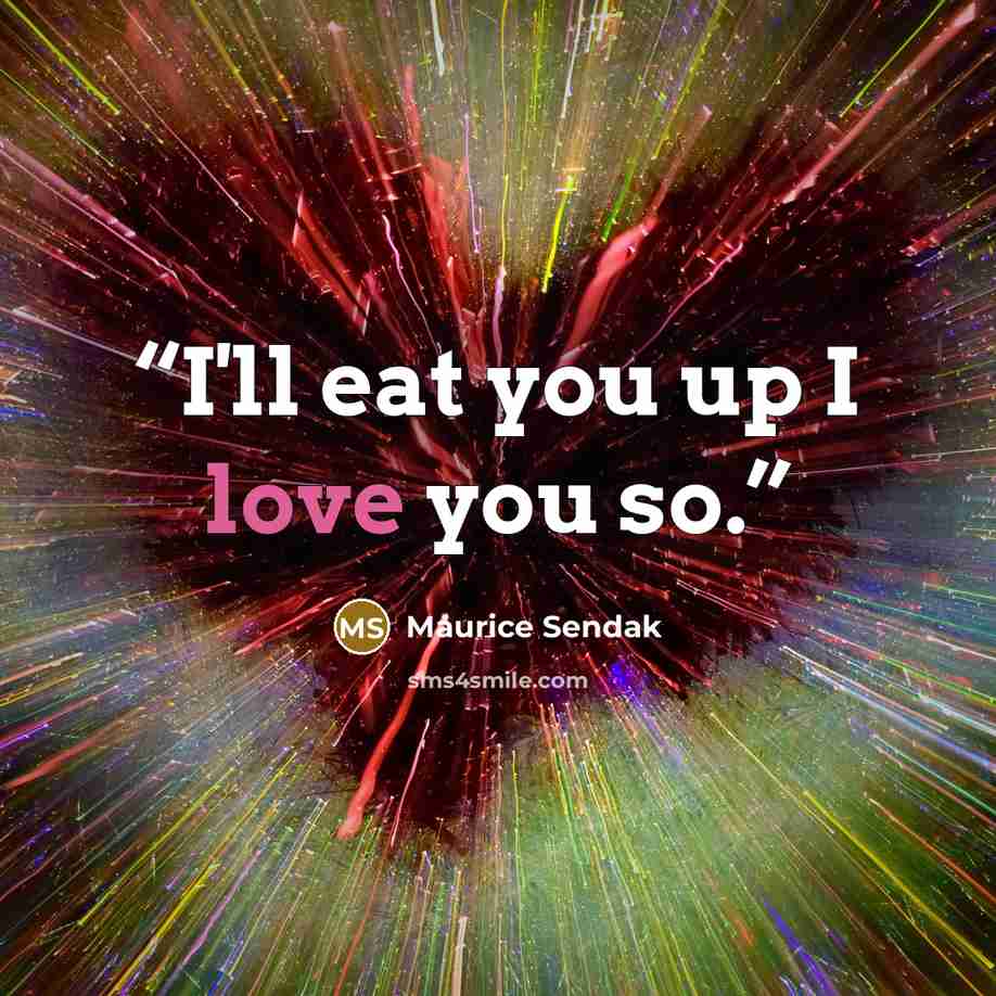 “I'll eat you up I love you so.” quote by Maurice Sendak