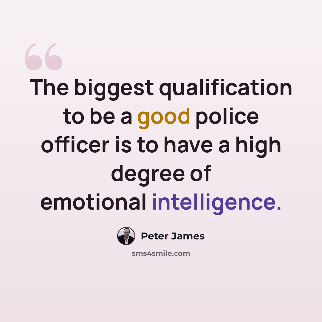 “The biggest qualification to be a good police officer is to have a high degree of emotional intelligence.” quote by Peter James