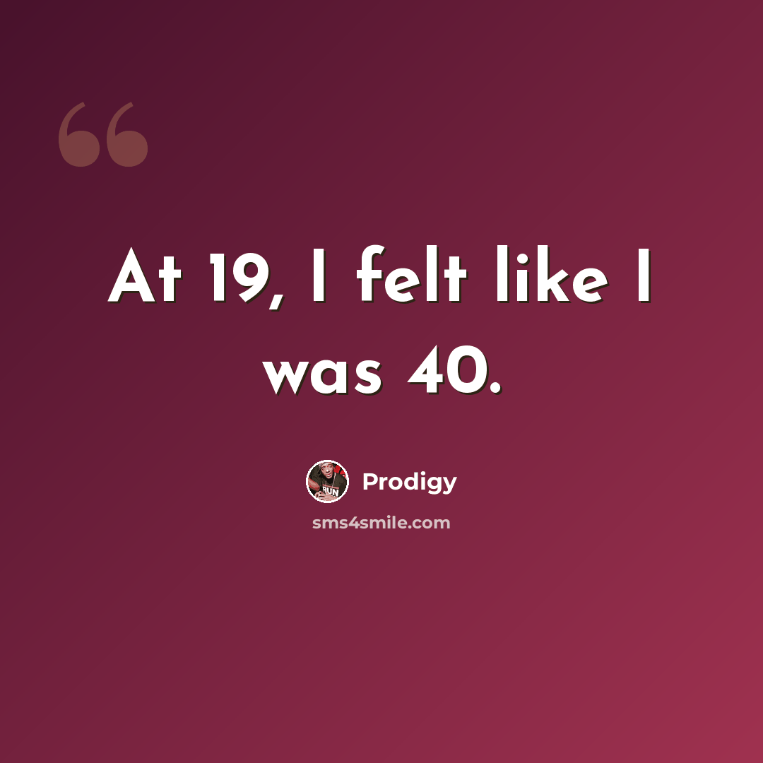 “At 19, I felt like I was 40.” quote by Prodigy