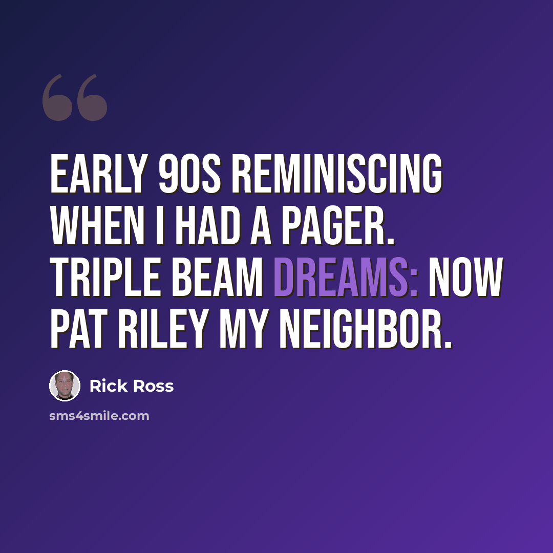 “Early 90s reminiscing when I had a pager. Triple beam dreams: Now Pat Riley my neighbor.” quote by Rick Ross