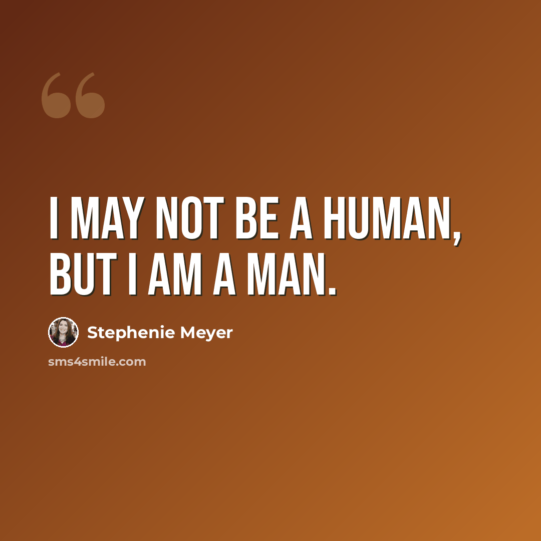 “I may not be a human, but I am a man.” quote by Stephenie Meyer